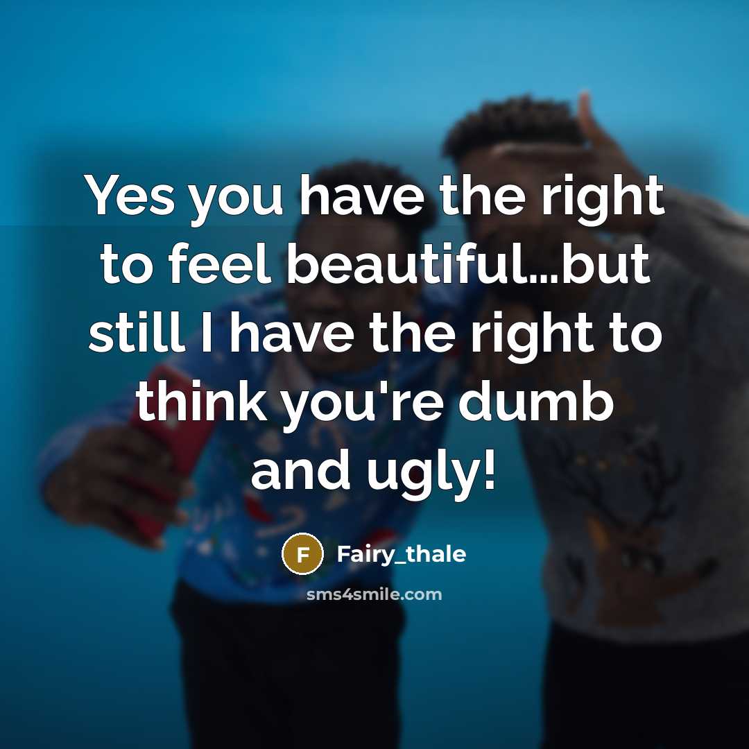 “Yes you have the right to feel beautiful…but still I have the right to think you're dumb and ugly!” quote by Fairy_thale