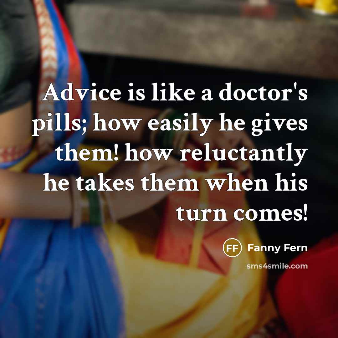 “Advice is like a doctor's pills; how easily he gives…” quote by Fanny Fern