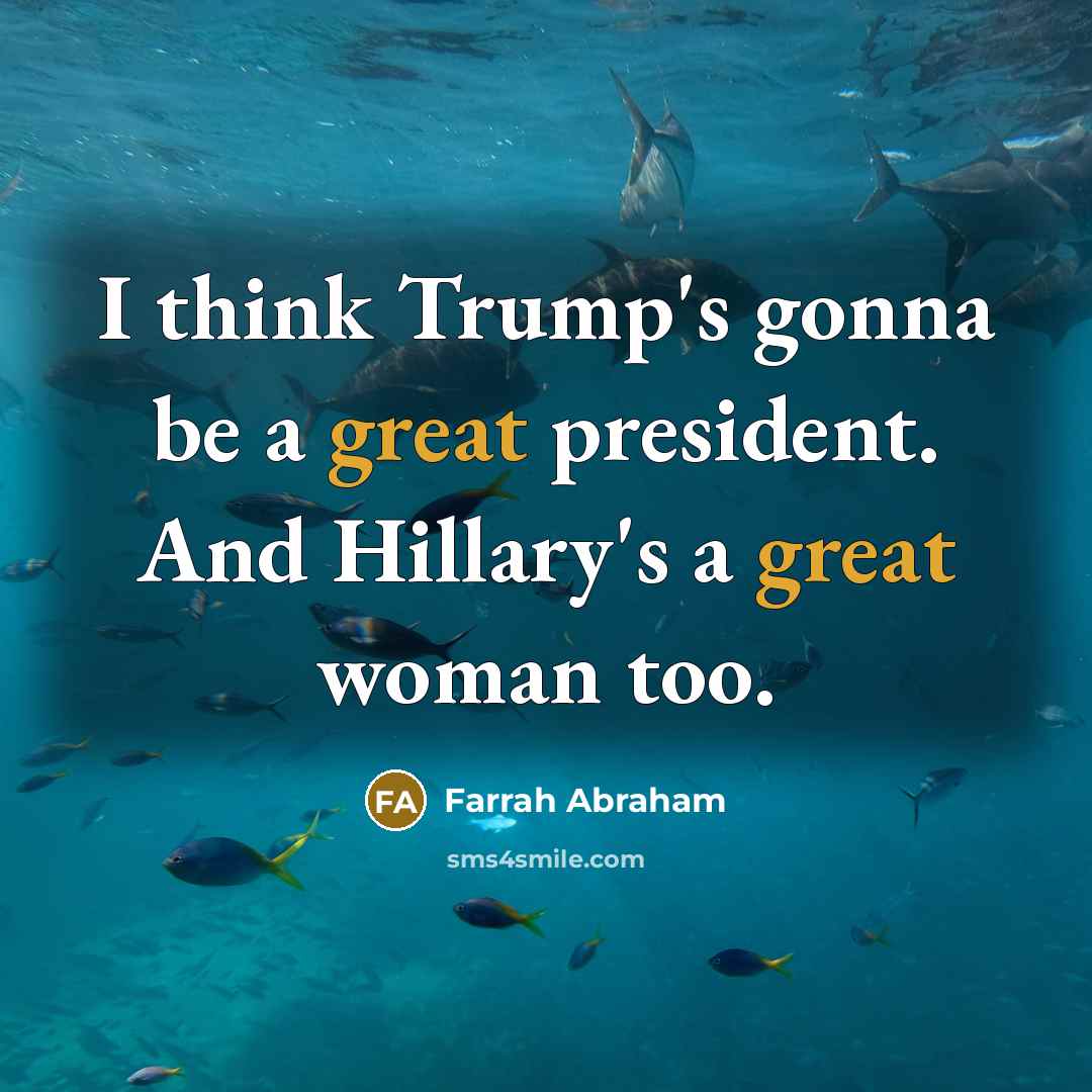 “I think Trump's gonna be a great president. And Hillary's…” quote by Farrah Abraham
