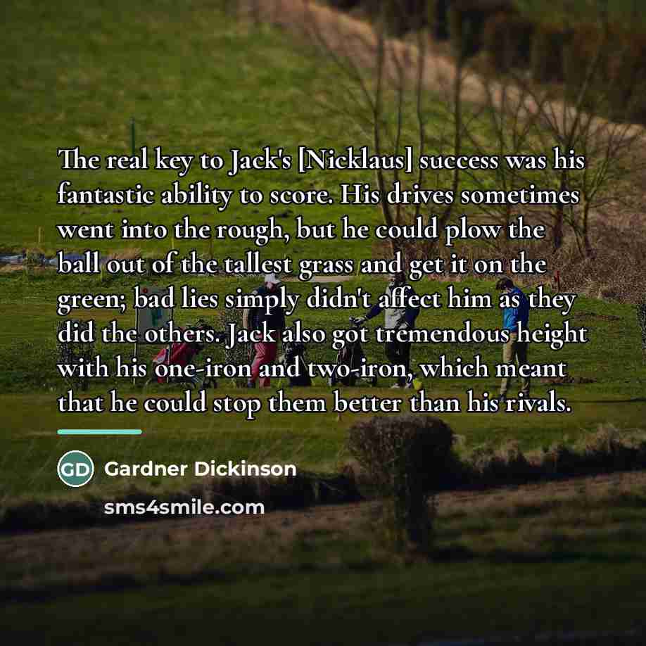 “The real key to Jack's [Nicklaus] success was his fantastic…” quote by Gardner Dickinson
