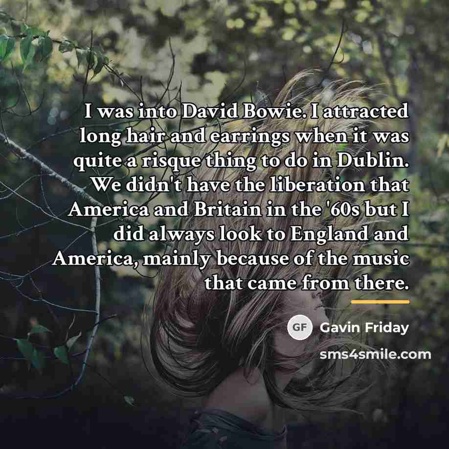 “I was into David Bowie. I attracted long hair and…” quote by Gavin Friday