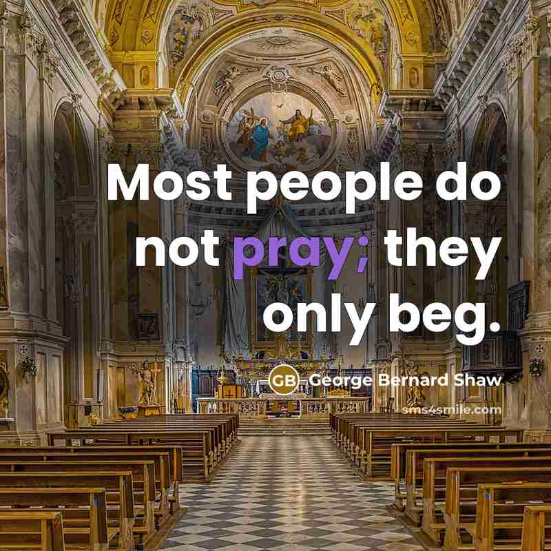 “Most people do not pray; they only beg.…” quote by George Bernard Shaw