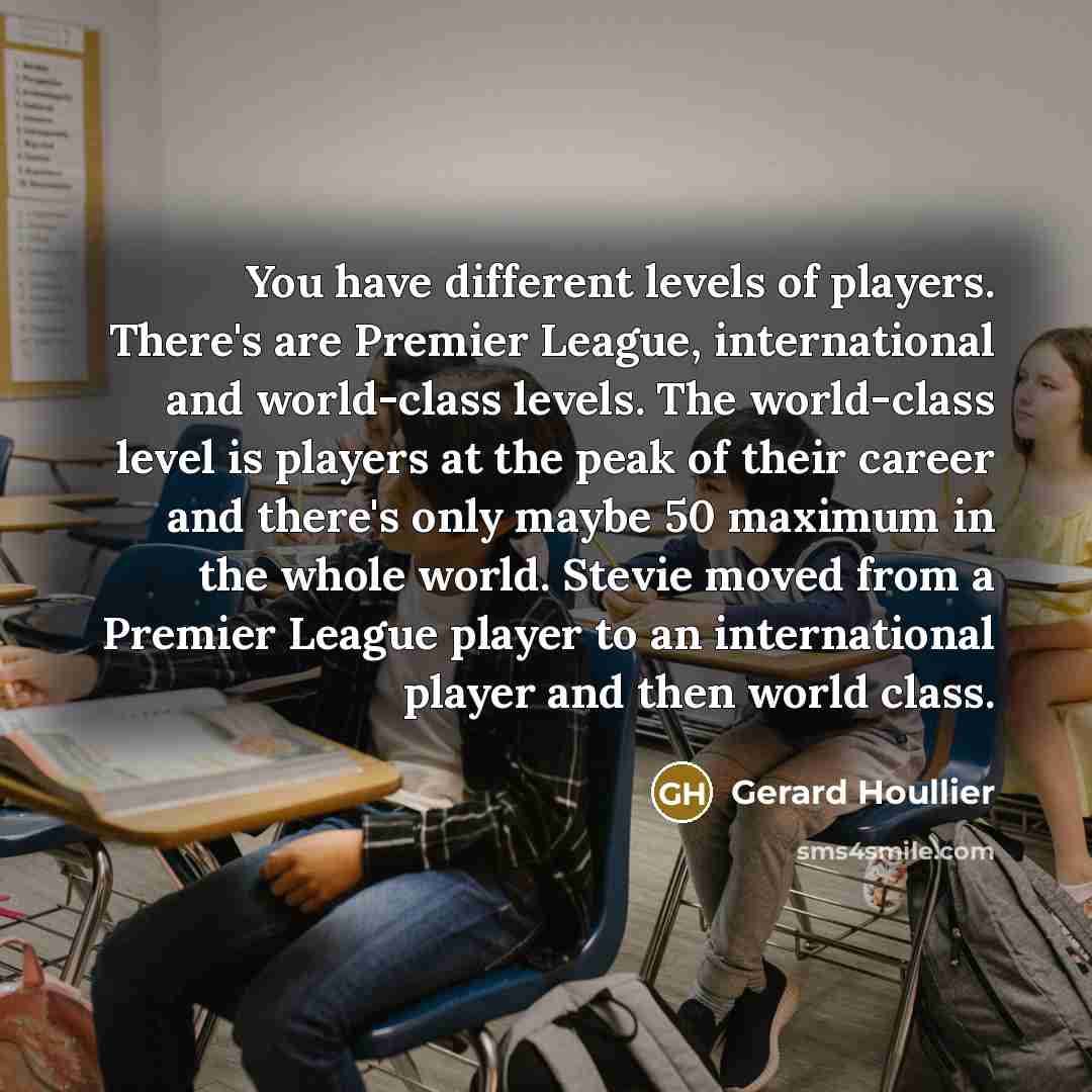 “You have different levels of players. There's are Premier League,…” quote by Gerard Houllier