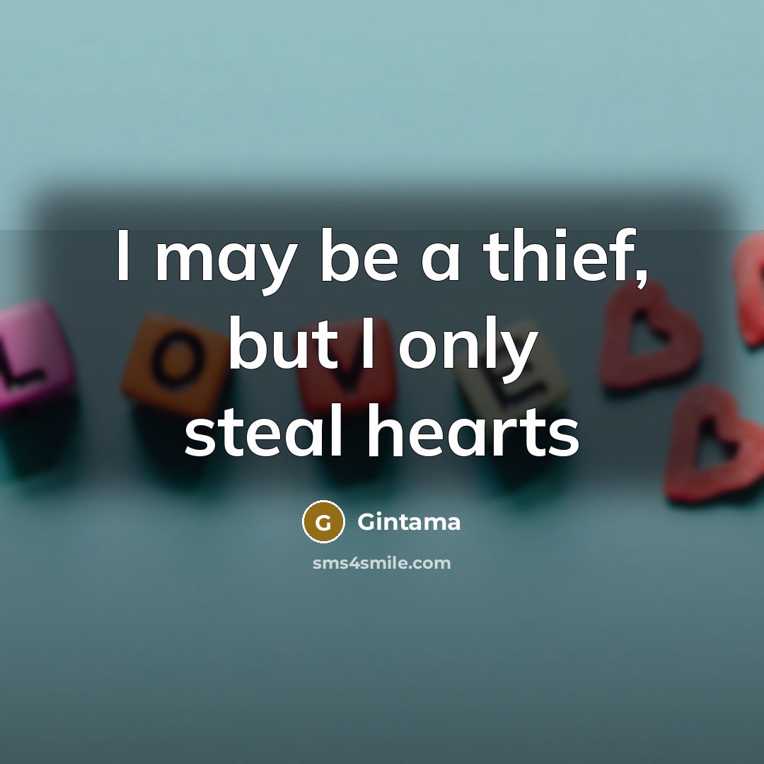 “I may be a thief, but I only steal hearts…” quote by Gintama