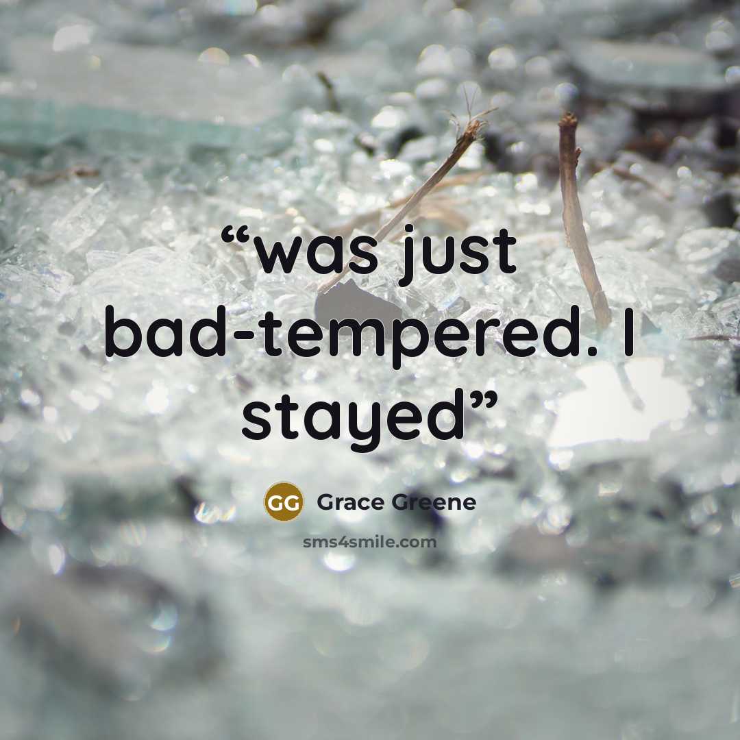 “was just bad-tempered. I stayed” quote by Grace Greene