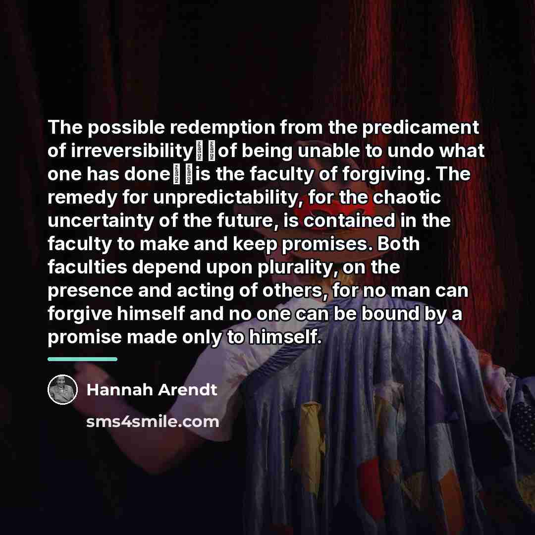 “The possible redemption from the predicament of irreversibility──of being unable…” quote by Hannah Arendt
