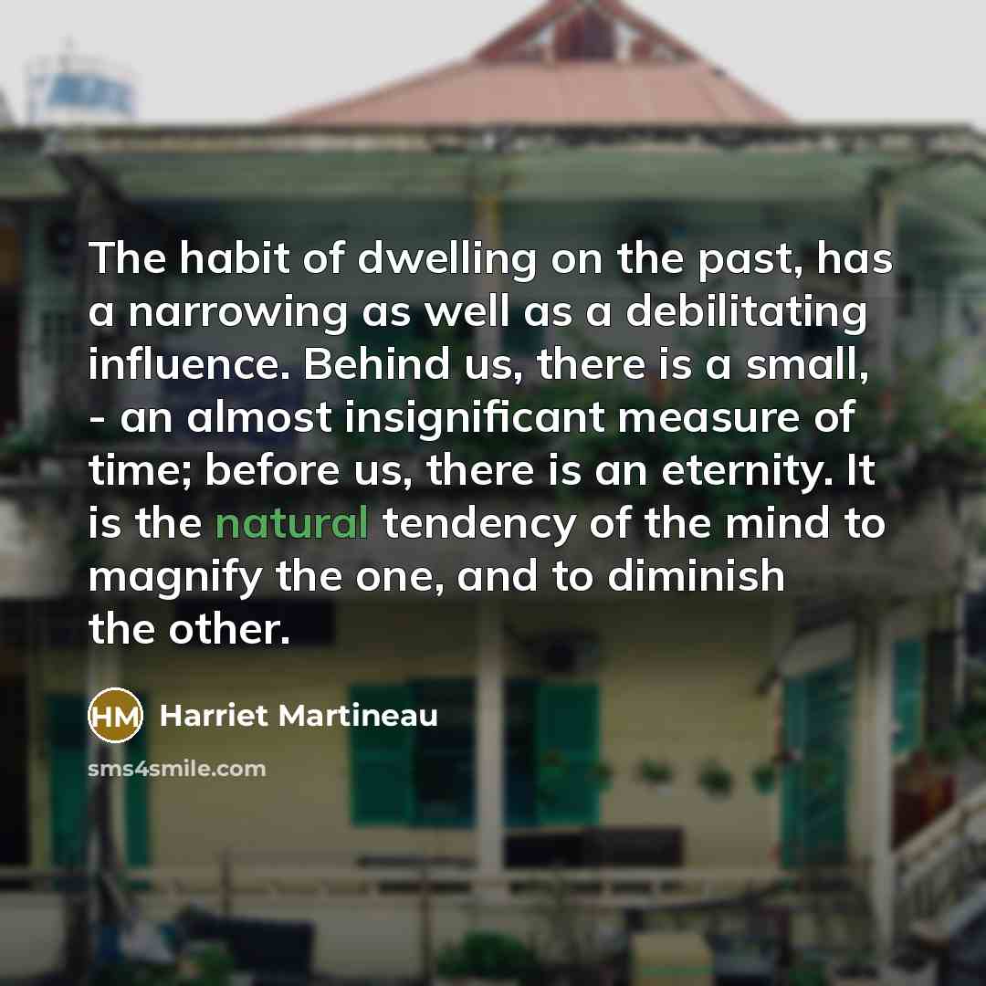 “The habit of dwelling on the past, has a narrowing…” quote by Harriet Martineau