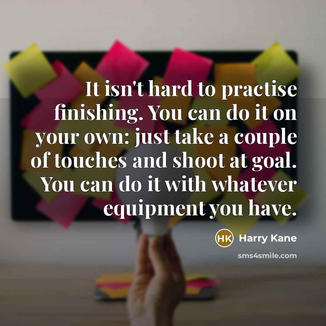 “It isn't hard to practise finishing. You can do it…” quote by Harry Kane