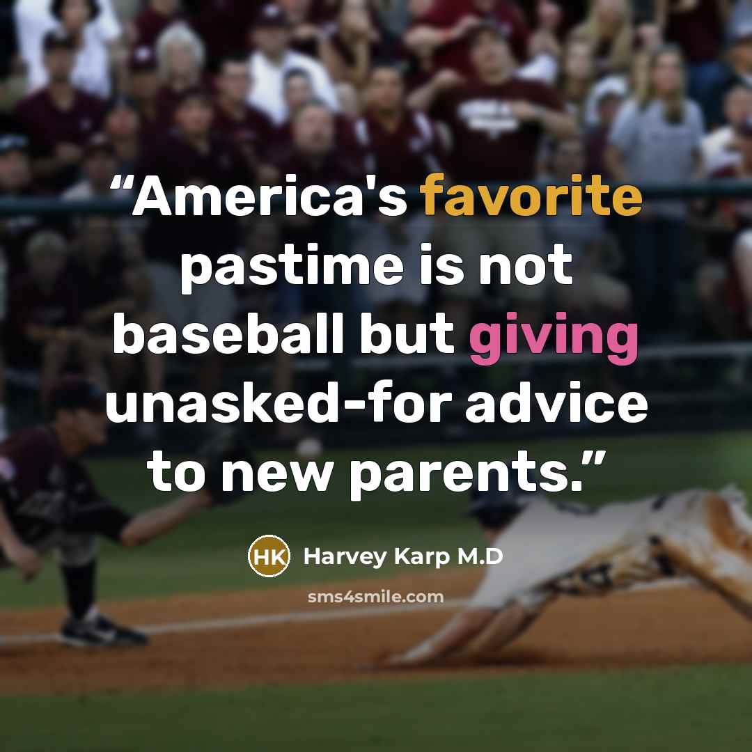 “America's favorite pastime is not baseball but giving unasked-for advice to new parents.” quote by Harvey Karp M.D