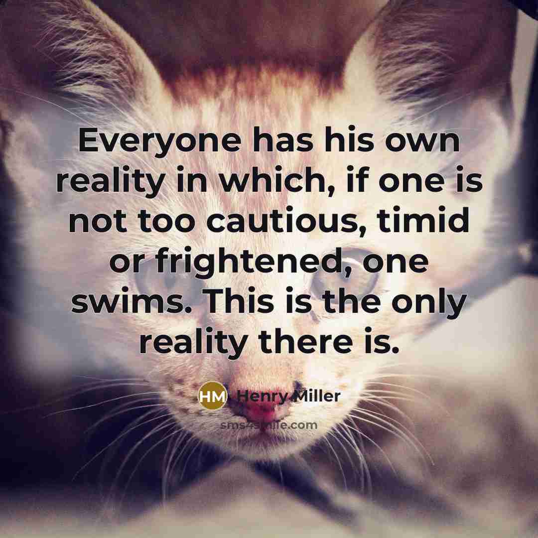 “Everyone has his own reality in which, if one is…” quote by Henry Miller