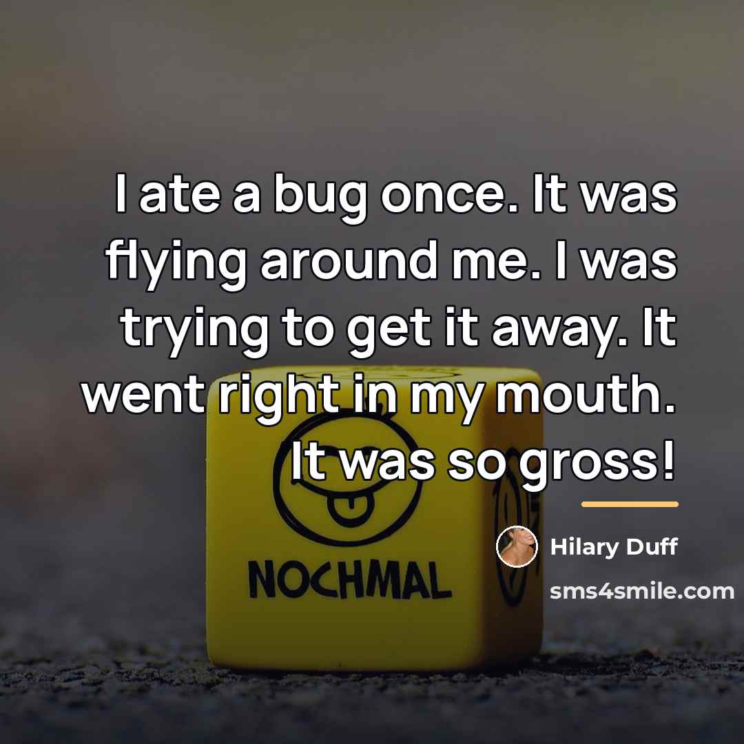 “I ate a bug once. It was flying around me.…” quote by Hilary Duff