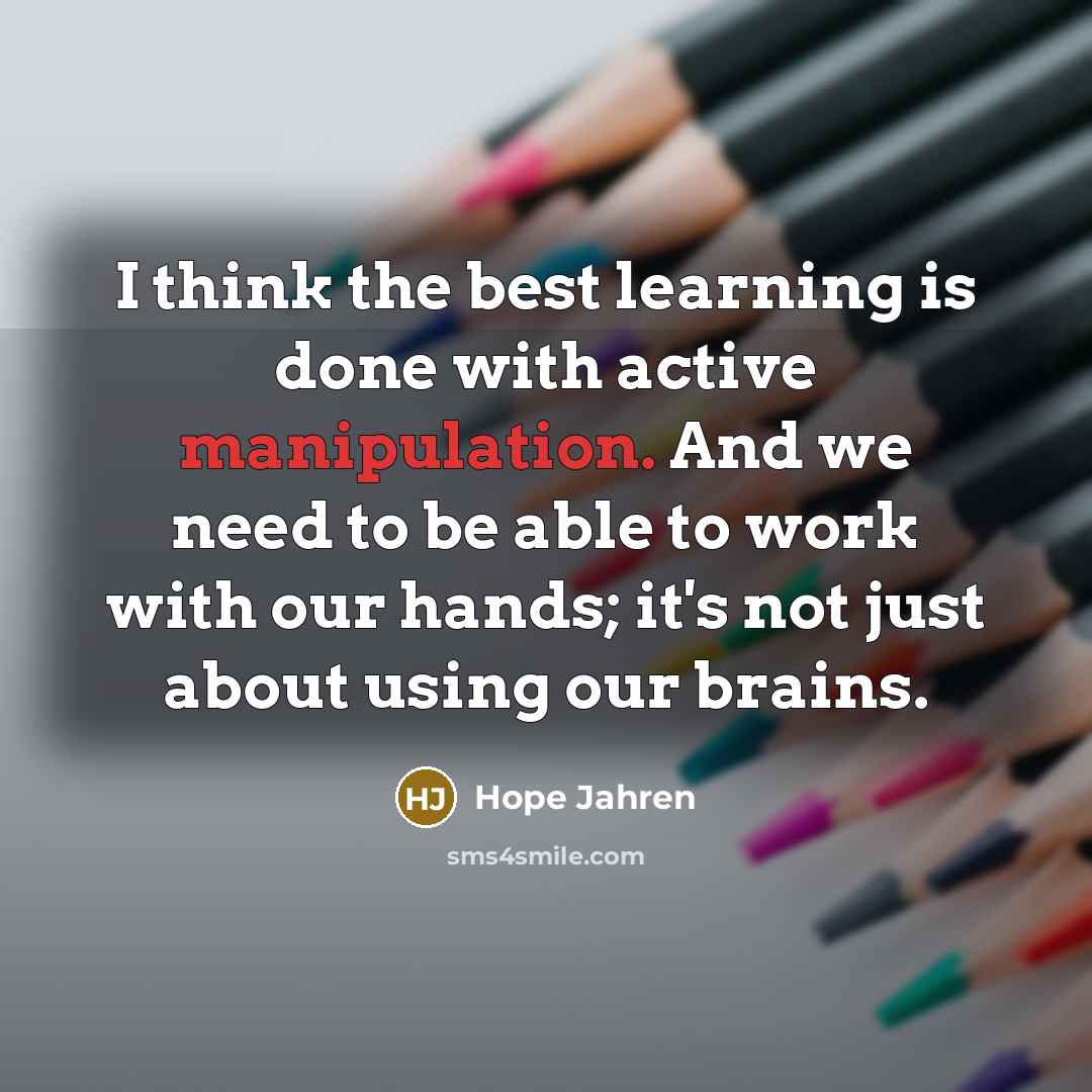 “I think the best learning is done with active manipulation.…” quote by Hope Jahren