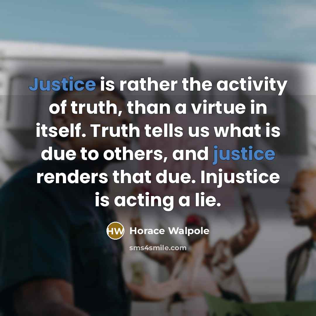 “Justice is rather the activity of truth, than a virtue…” quote by Horace Walpole
