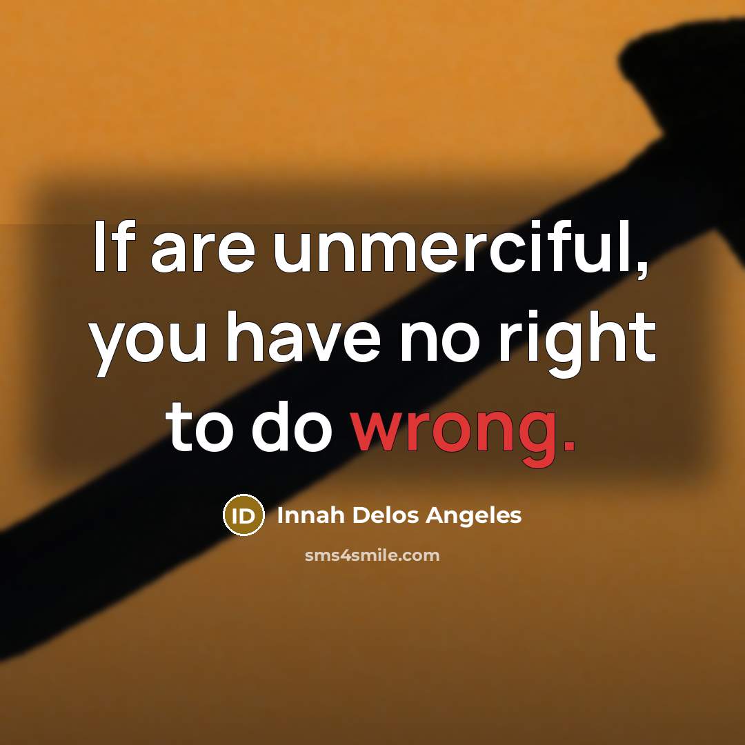 “If are unmerciful, you have no right to do wrong.…” quote by Innah Delos Angeles