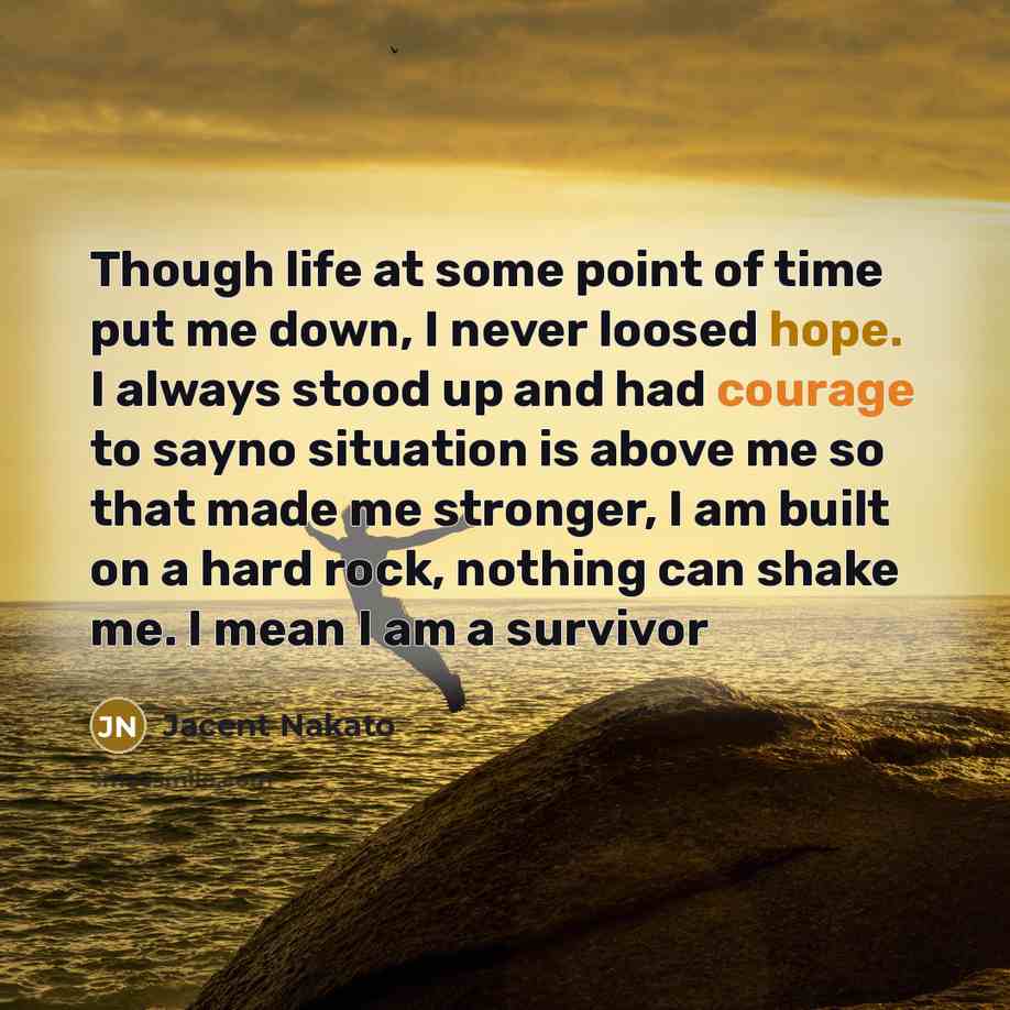 “Though life at some point of time put me down,…” quote by Jacent Nakato