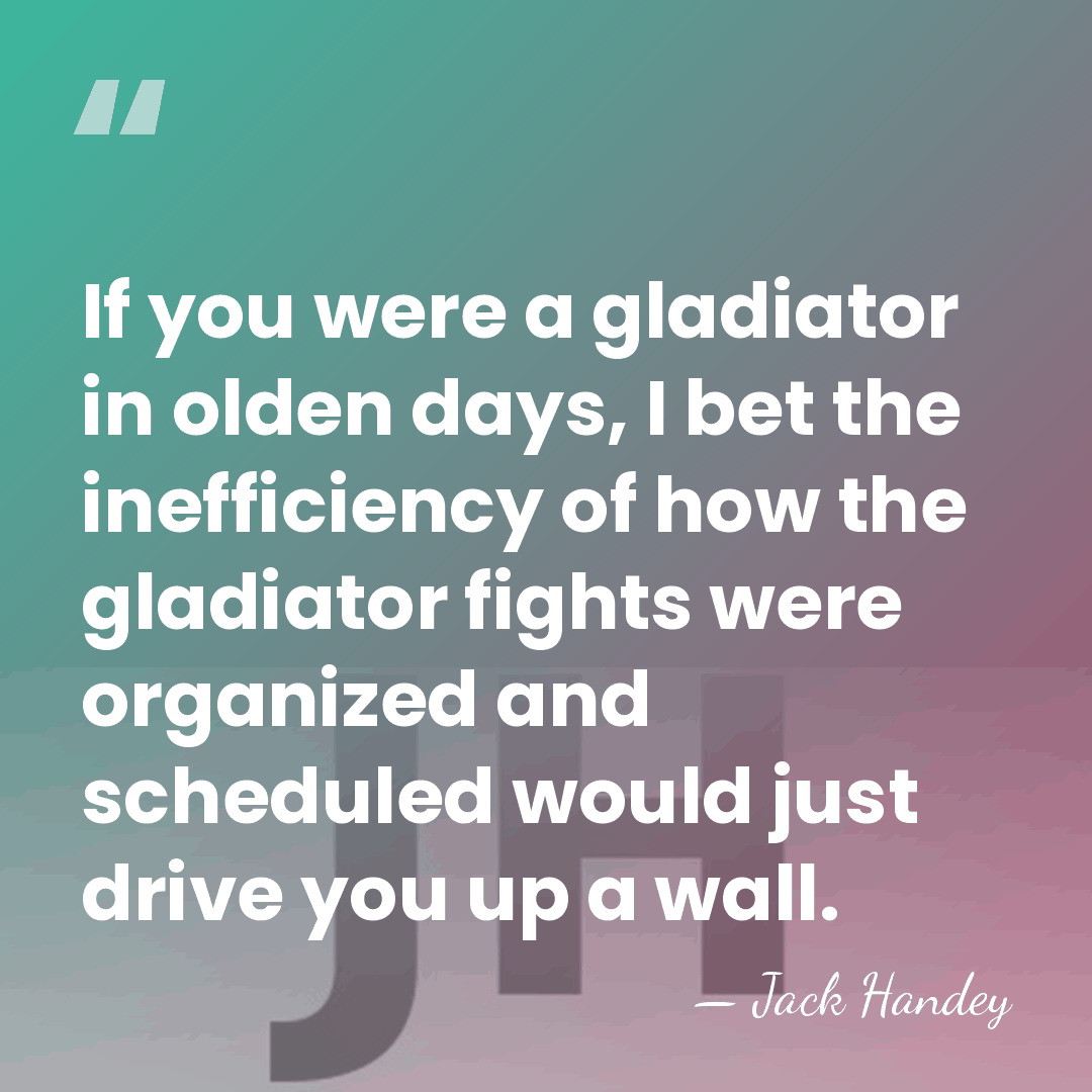 If you were a gladiator in olden days, I bet the inefficiency&hellip; - Jack Handey