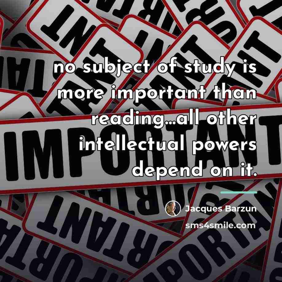 “no subject of study is more important than reading…all other…” quote by Jacques Barzun