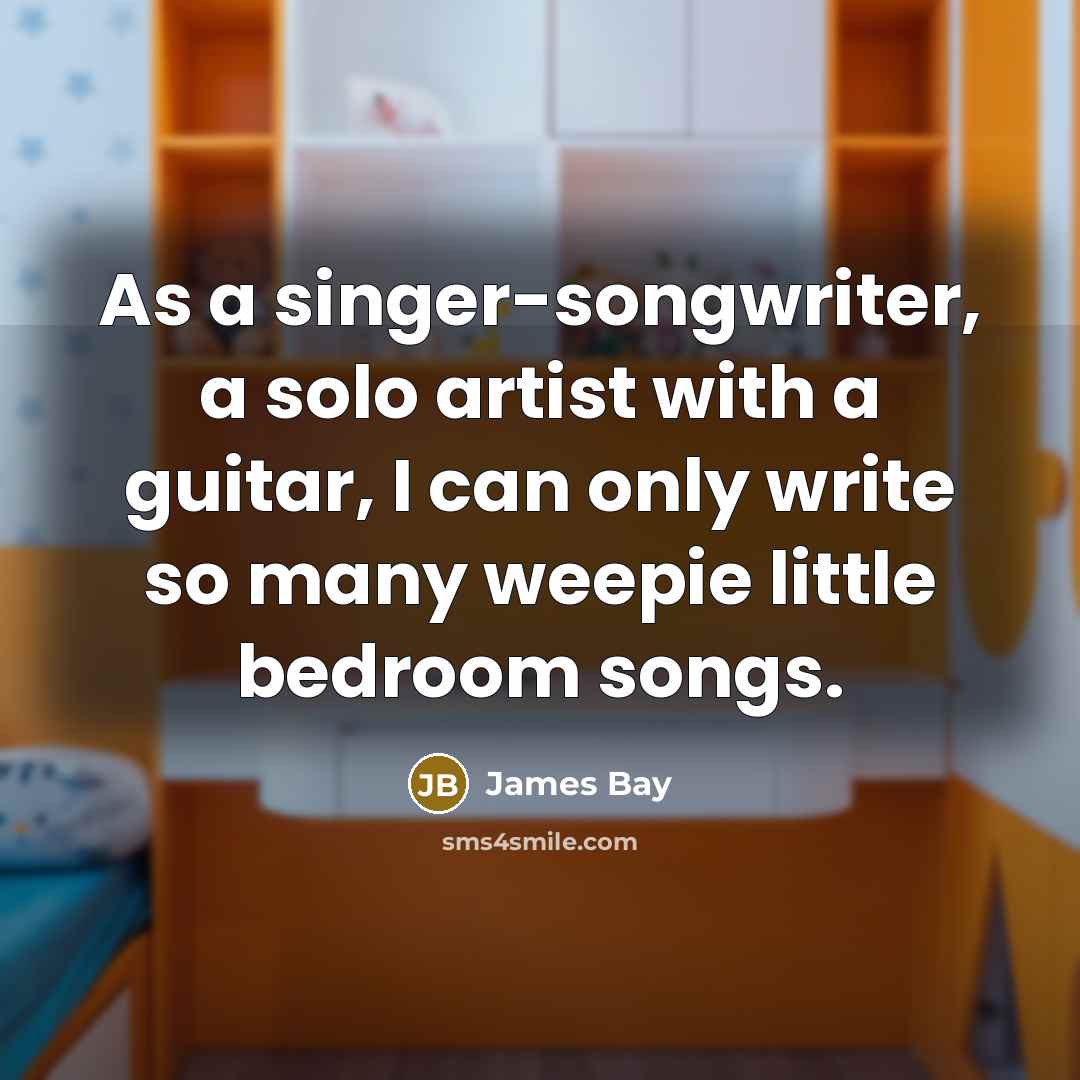 “As a singer-songwriter, a solo artist with a guitar, I…” quote by James Bay