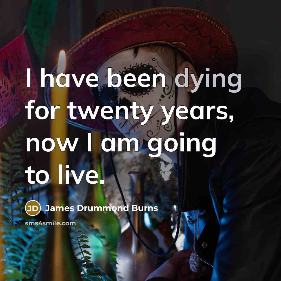“I have been dying for twenty years, now I am…” quote by James Drummond Burns