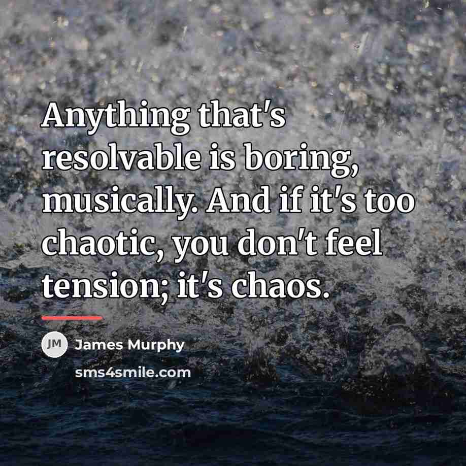 “Anything that's resolvable is boring, musically. And if it's too…” quote by James Murphy