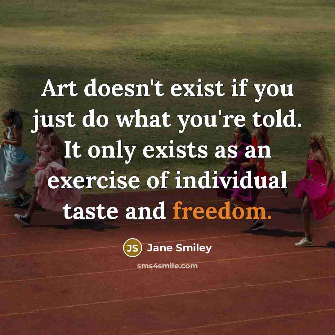 “Art doesn't exist if you just do what you're told.…” quote by Jane Smiley