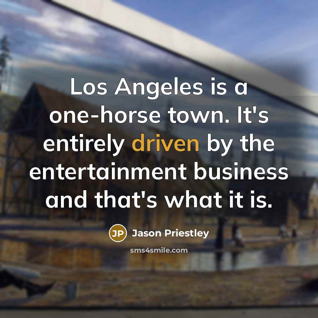 “Los Angeles is a one-horse town. It's entirely driven by…” quote by Jason Priestley