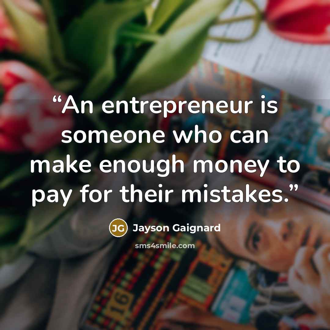 “An entrepreneur is someone who can make enough money to pay for their mistakes.” quote by Jayson Gaignard
