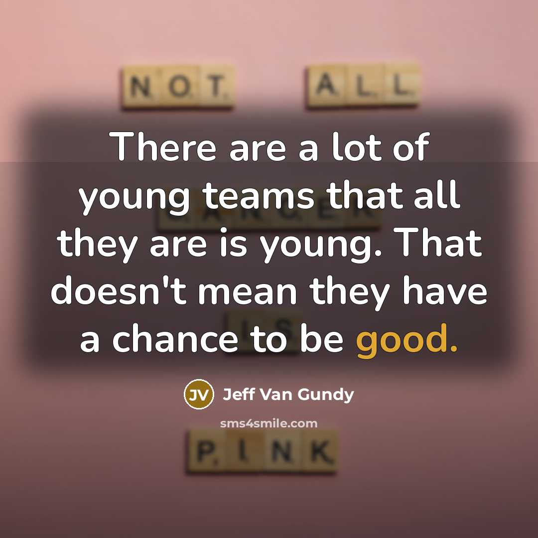 “There are a lot of young teams that all they…” quote by Jeff Van Gundy