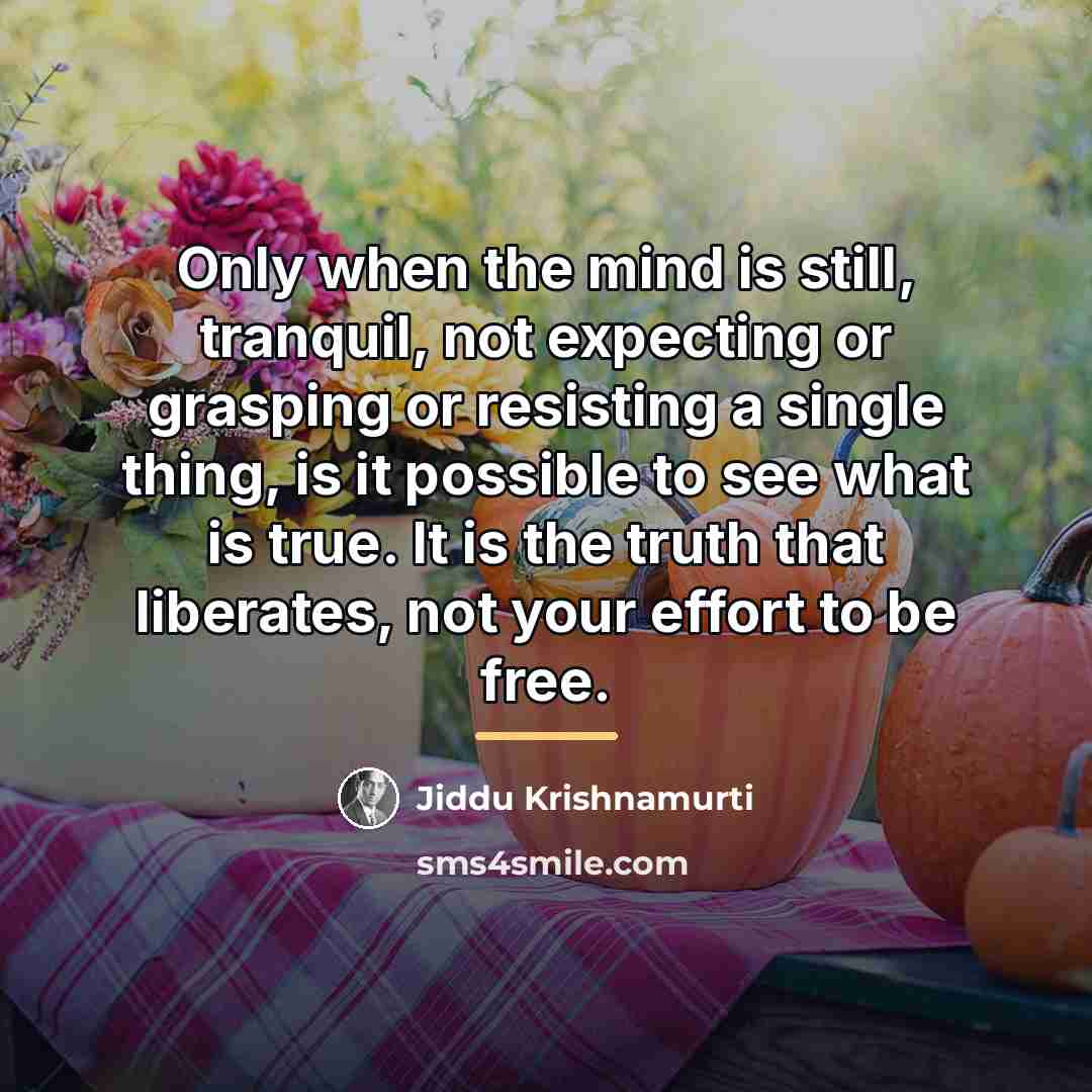 “Only when the mind is still, tranquil, not expecting or…” quote by Jiddu Krishnamurti