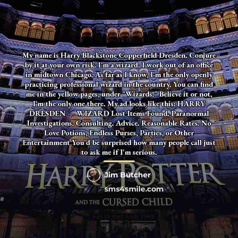 “My name is Harry Blackstone Copperfield Dresden. Conjure by it…” quote by Jim Butcher
