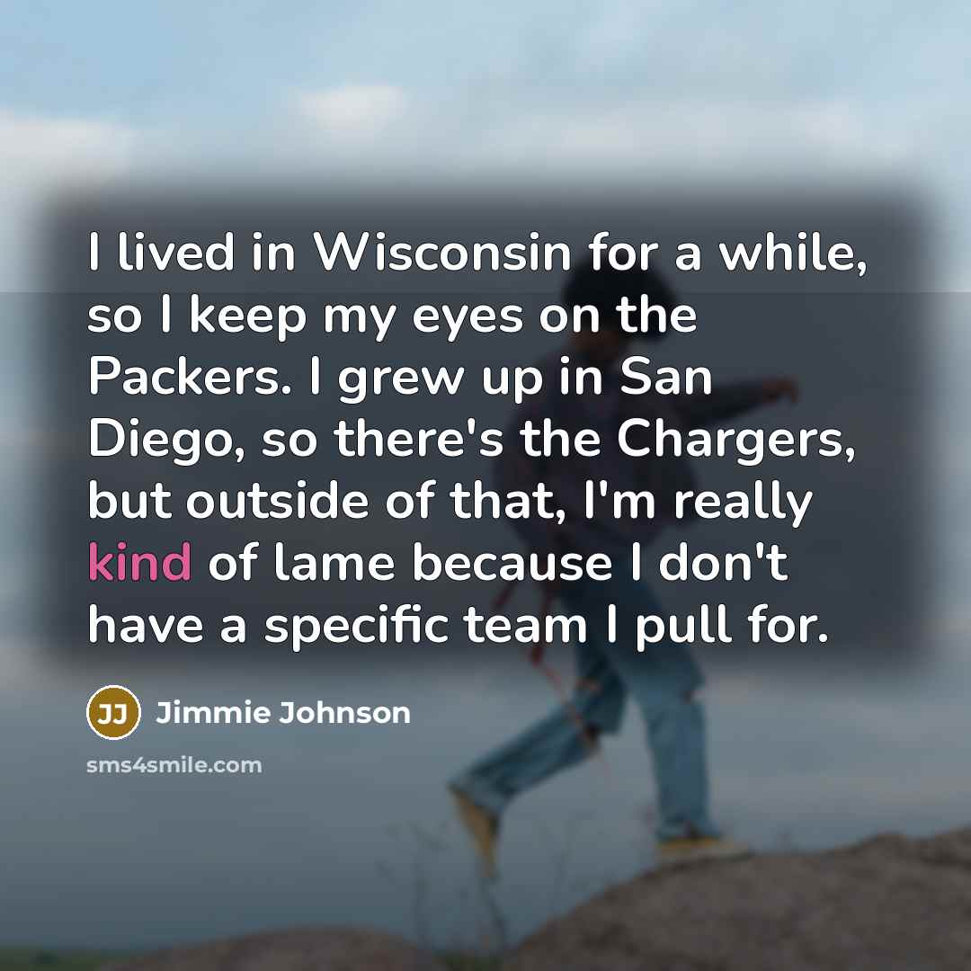“I lived in Wisconsin for a while, so I keep…” quote by Jimmie Johnson