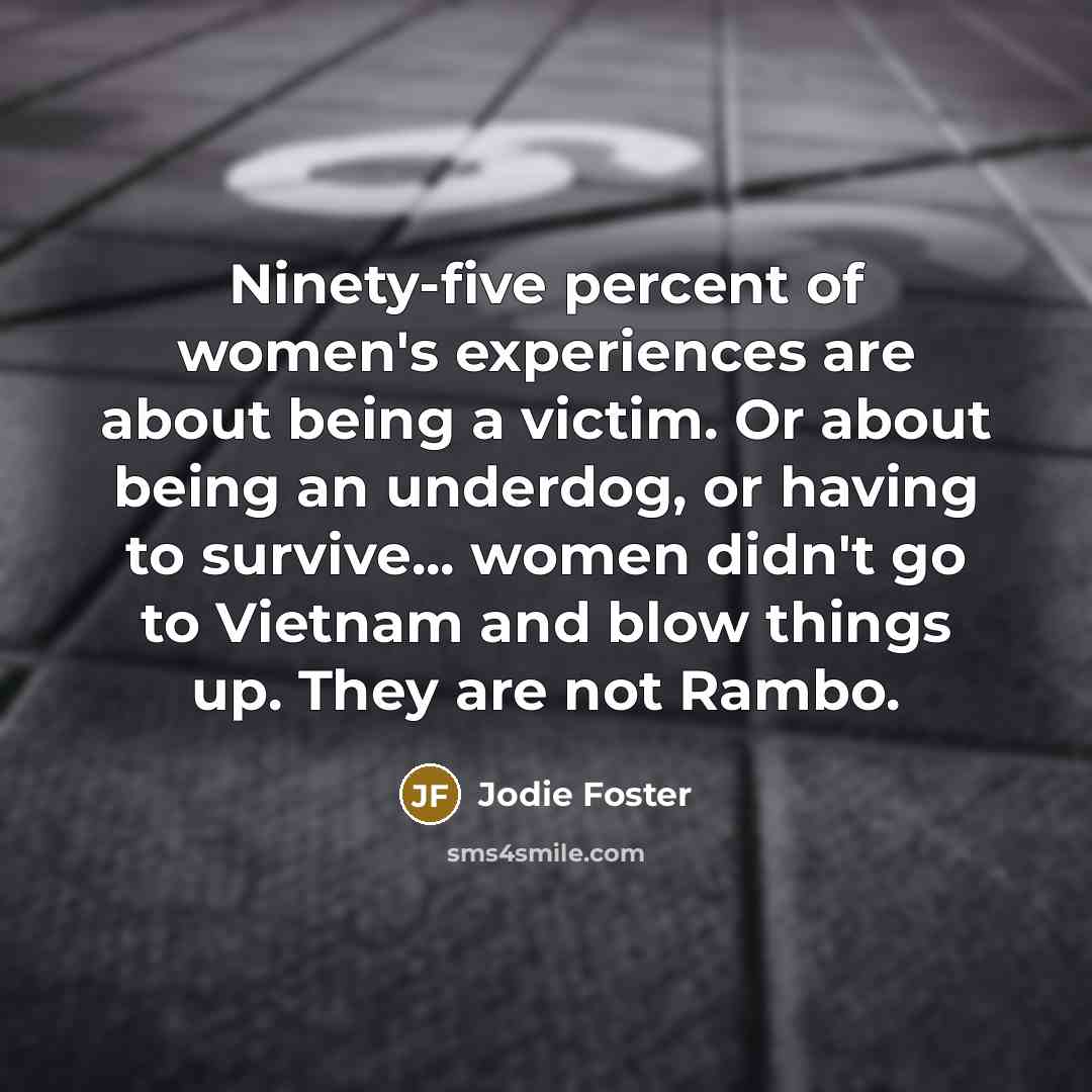 “Ninety-five percent of women's experiences are about being a victim.…” quote by Jodie Foster