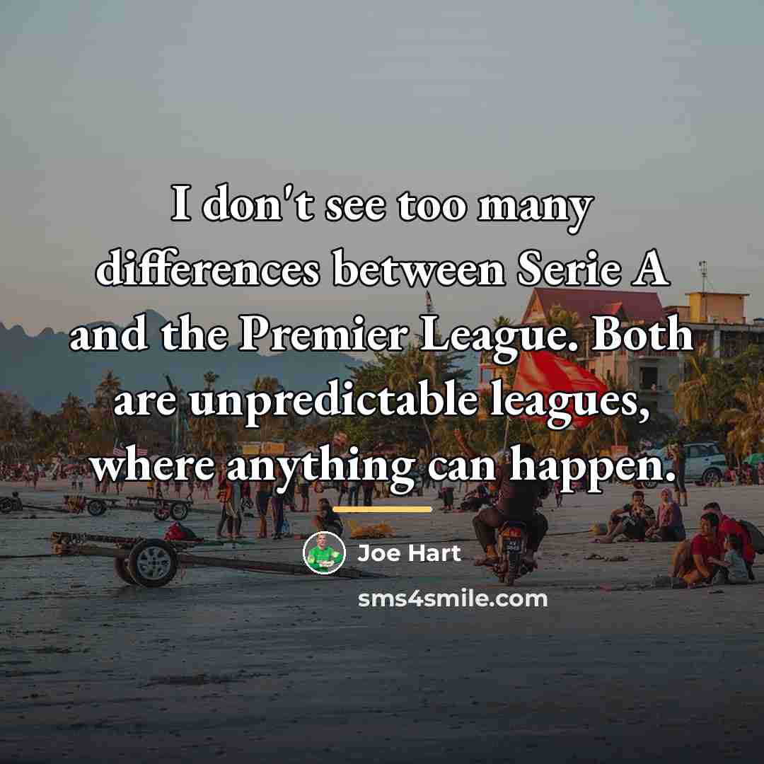“I don't see too many differences between Serie A and…” quote by Joe Hart