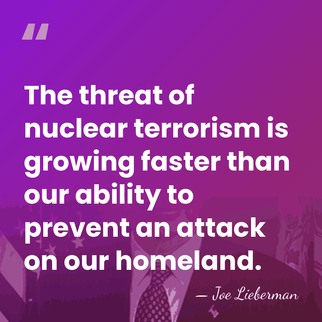The threat of nuclear terrorism is growing faster than our ability to&hellip; - Joe Lieberman