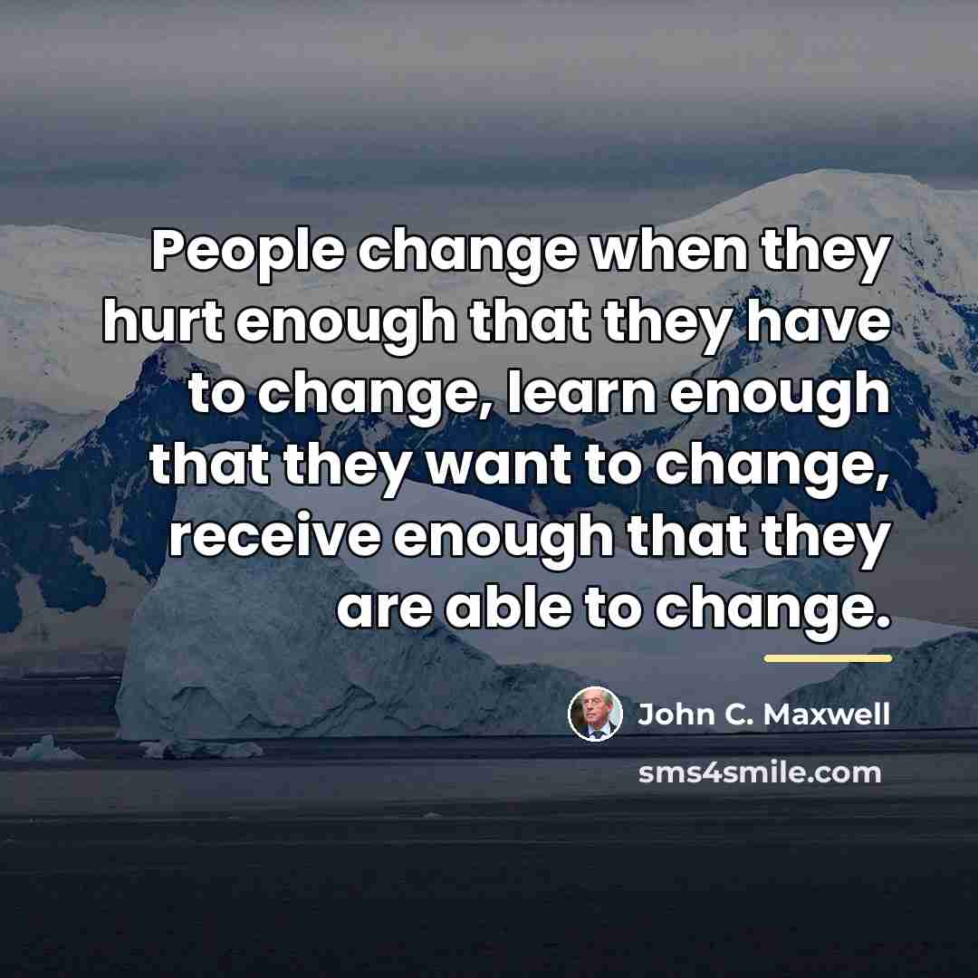 “People change when they hurt enough that they have to…” quote by John C. Maxwell
