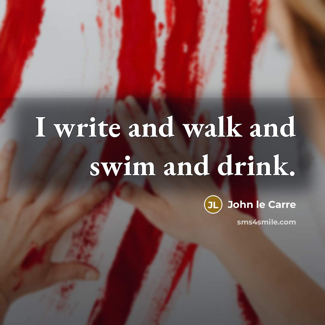 “I write and walk and swim and drink.…” quote by John le Carre