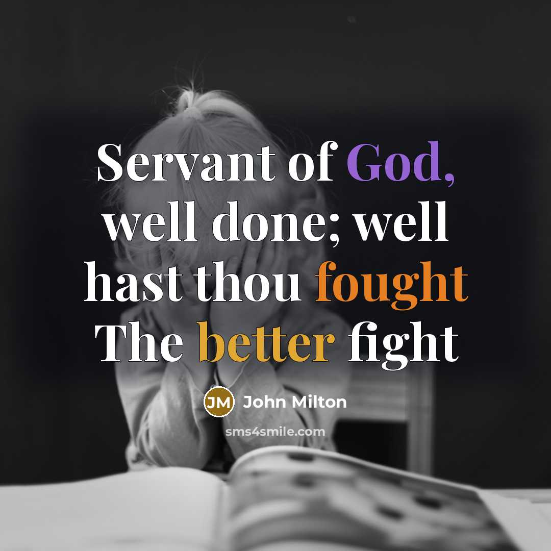 “Servant of God, well done; well hast thou fought The better fight” quote by John Milton