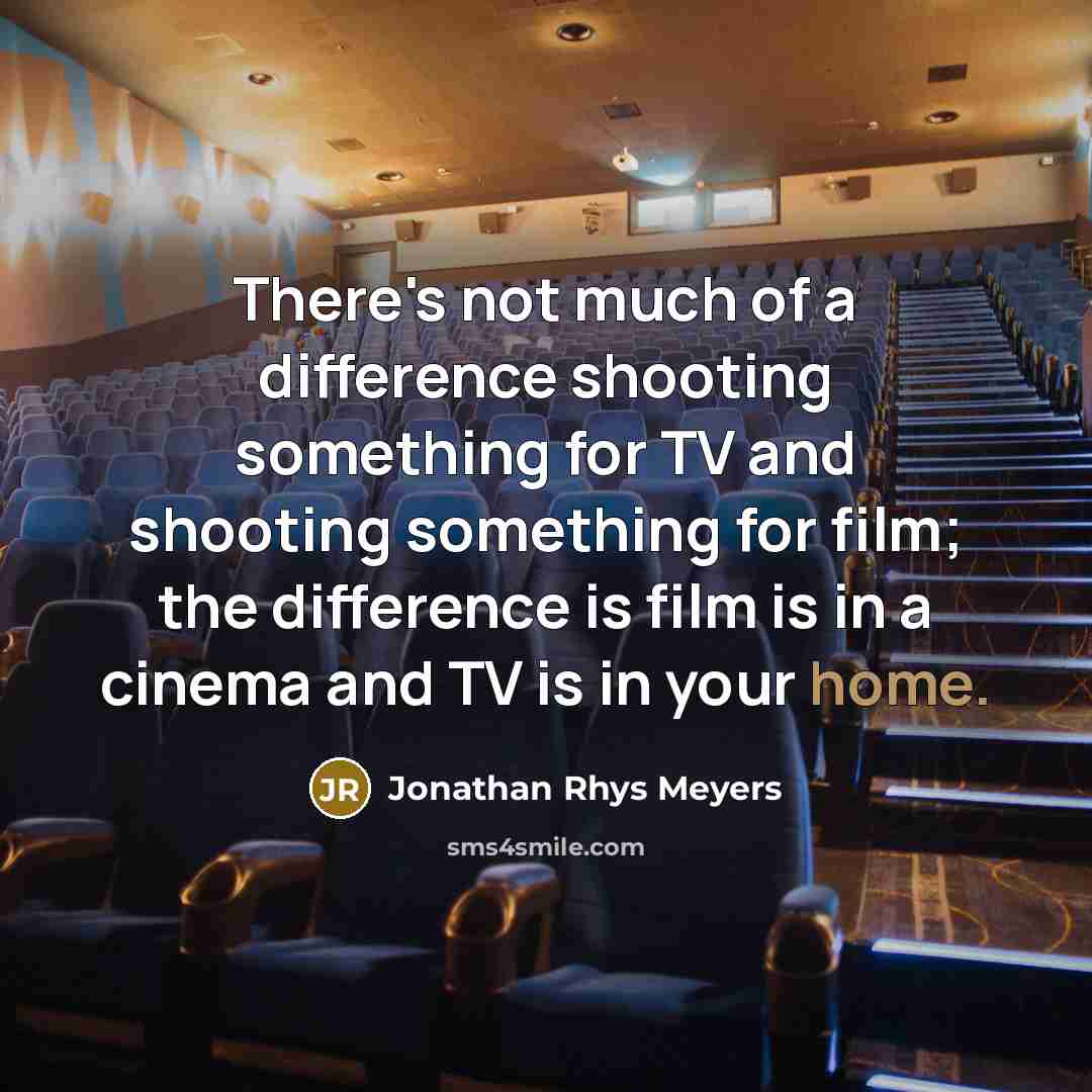 “There's not much of a difference shooting something for TV…” quote by Jonathan Rhys Meyers
