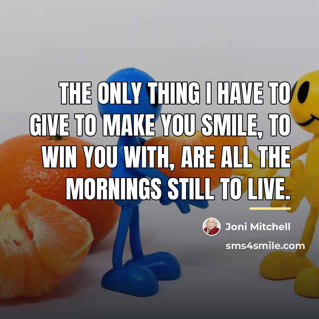 “The only thing I have to give to make you…” quote by Joni Mitchell