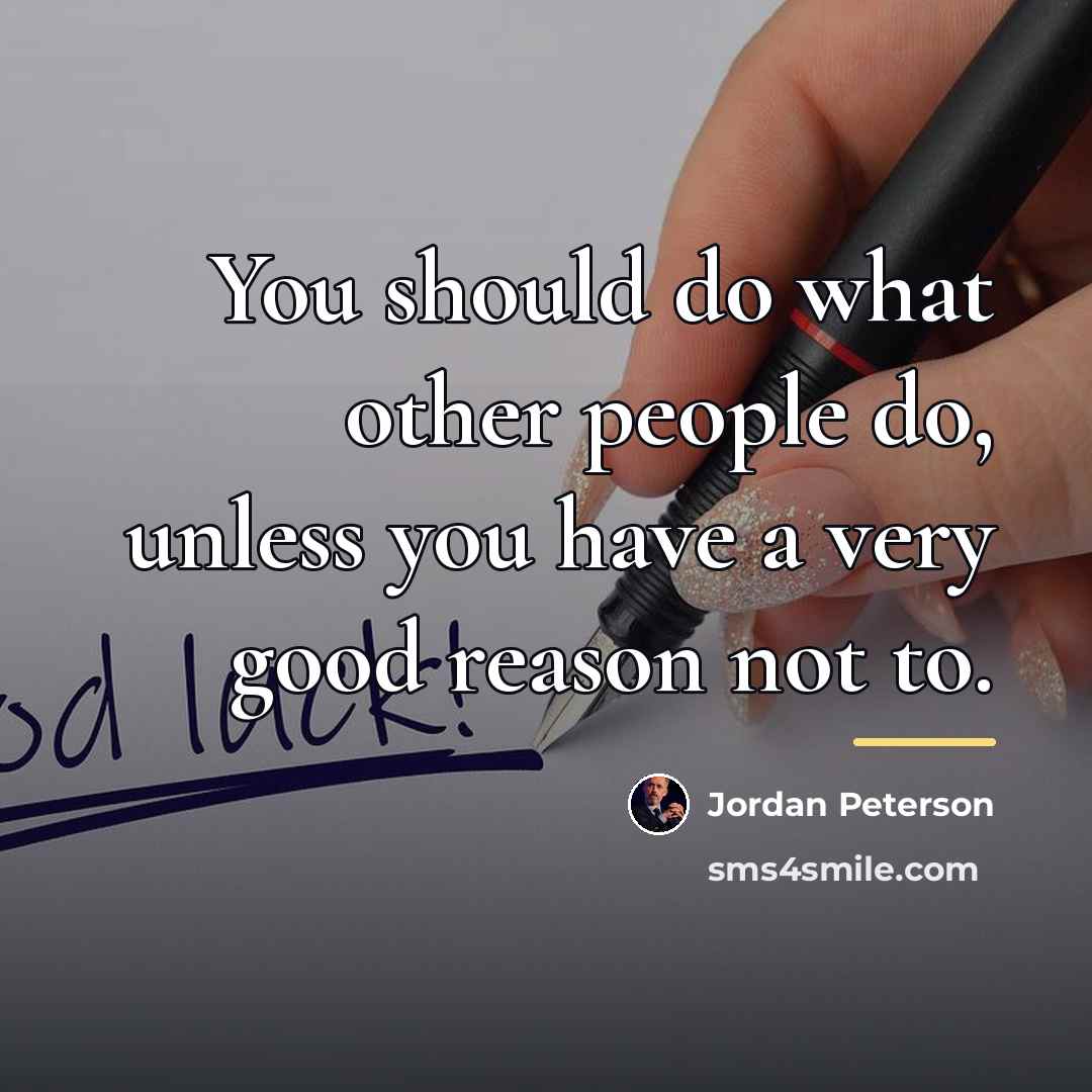 “You should do what other people do, unless you have…” quote by Jordan Peterson