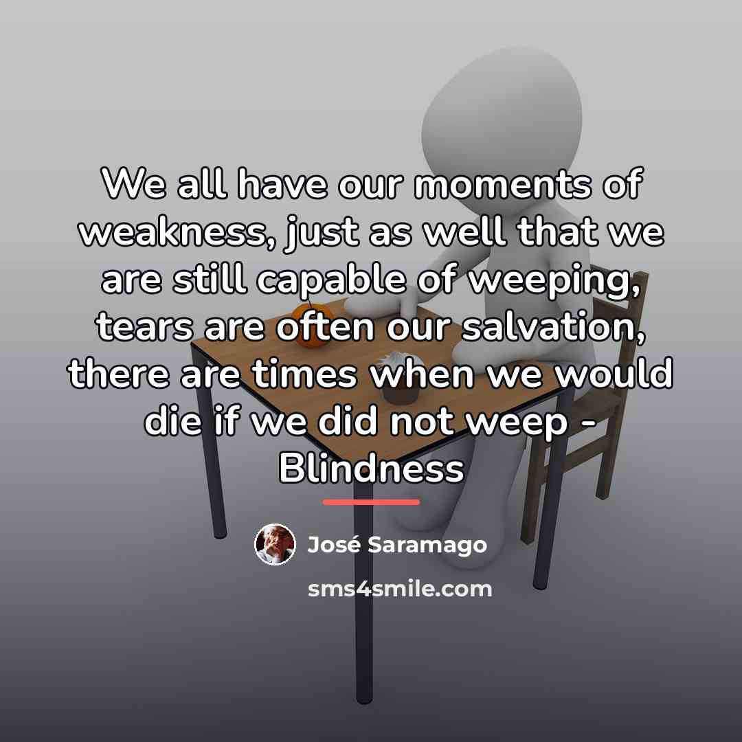 “We all have our moments of weakness, just as well…” quote by Jose Saramago