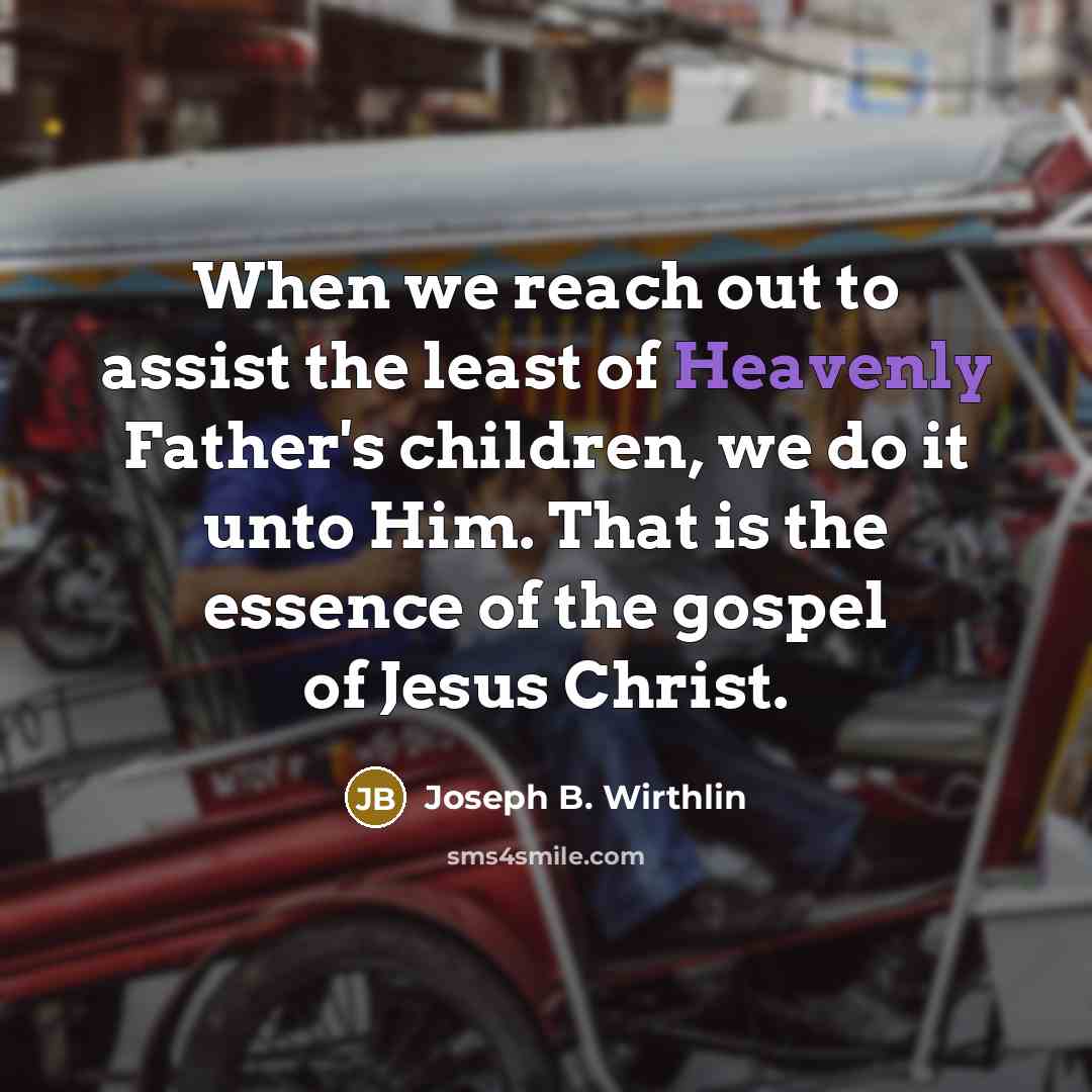 “When we reach out to assist the least of Heavenly…” quote by Joseph B. Wirthlin
