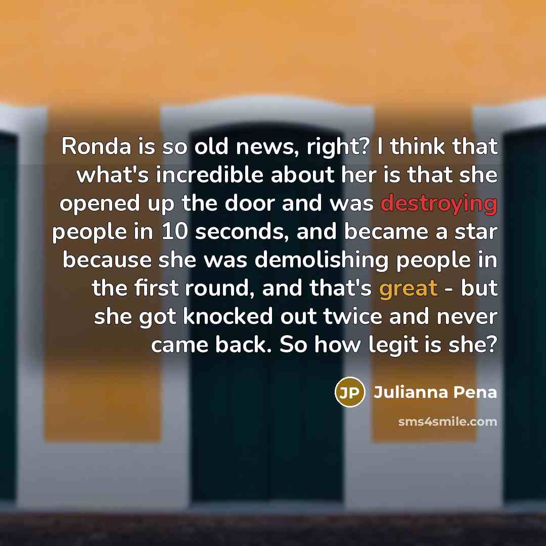 “Ronda is so old news, right? I think that what's…” quote by Julianna Pena