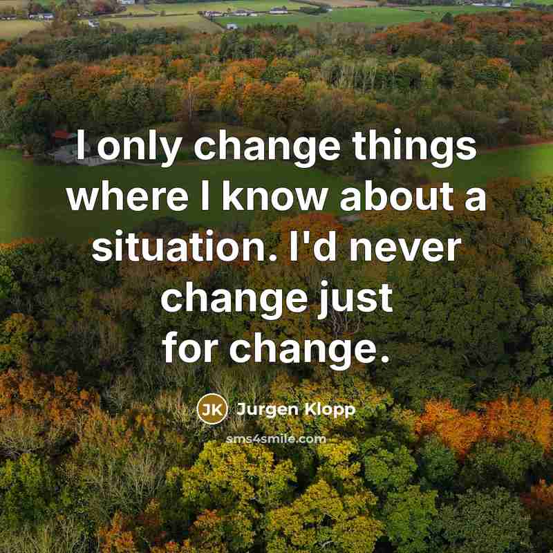 “I only change things where I know about a situation.…” quote by Jurgen Klopp