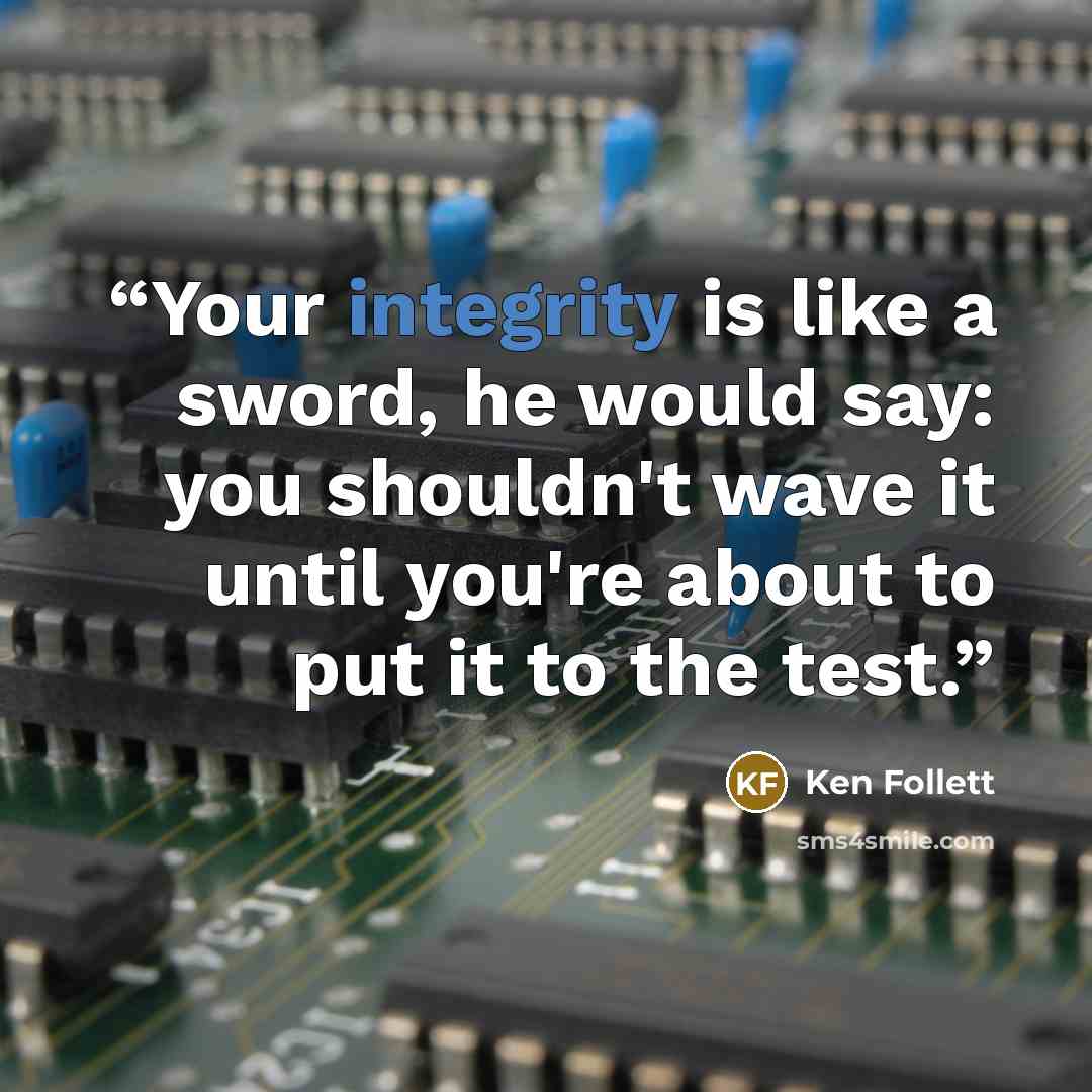 “Your integrity is like a sword, he would say: you shouldn't wave it until you're about to put it to the test.” quote by Ken Follett