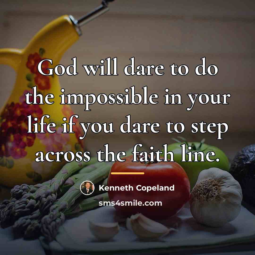 “God will dare to do the impossible in your life…” quote by Kenneth Copeland