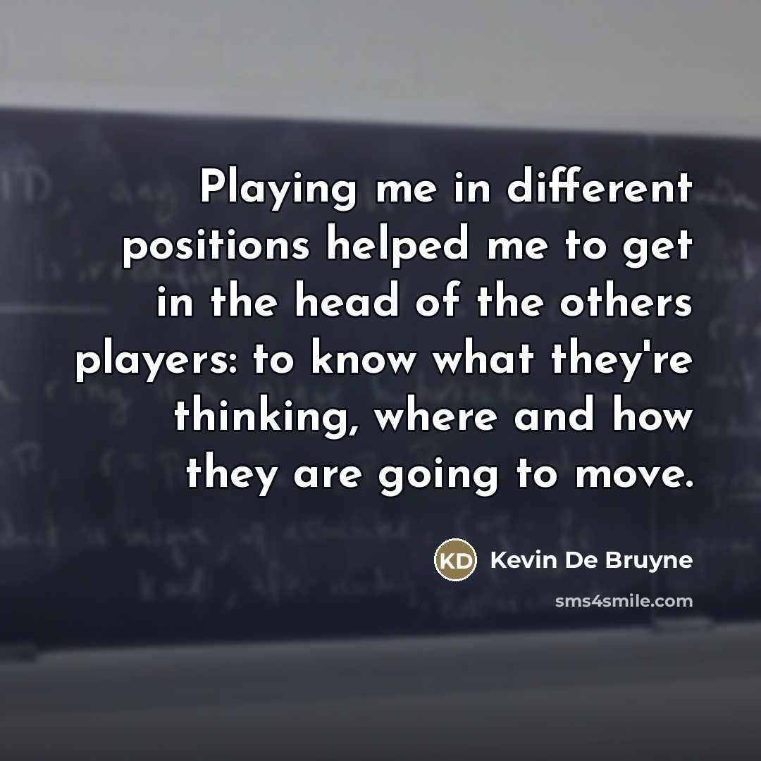 “Playing me in different positions helped me to get in…” quote by Kevin De Bruyne