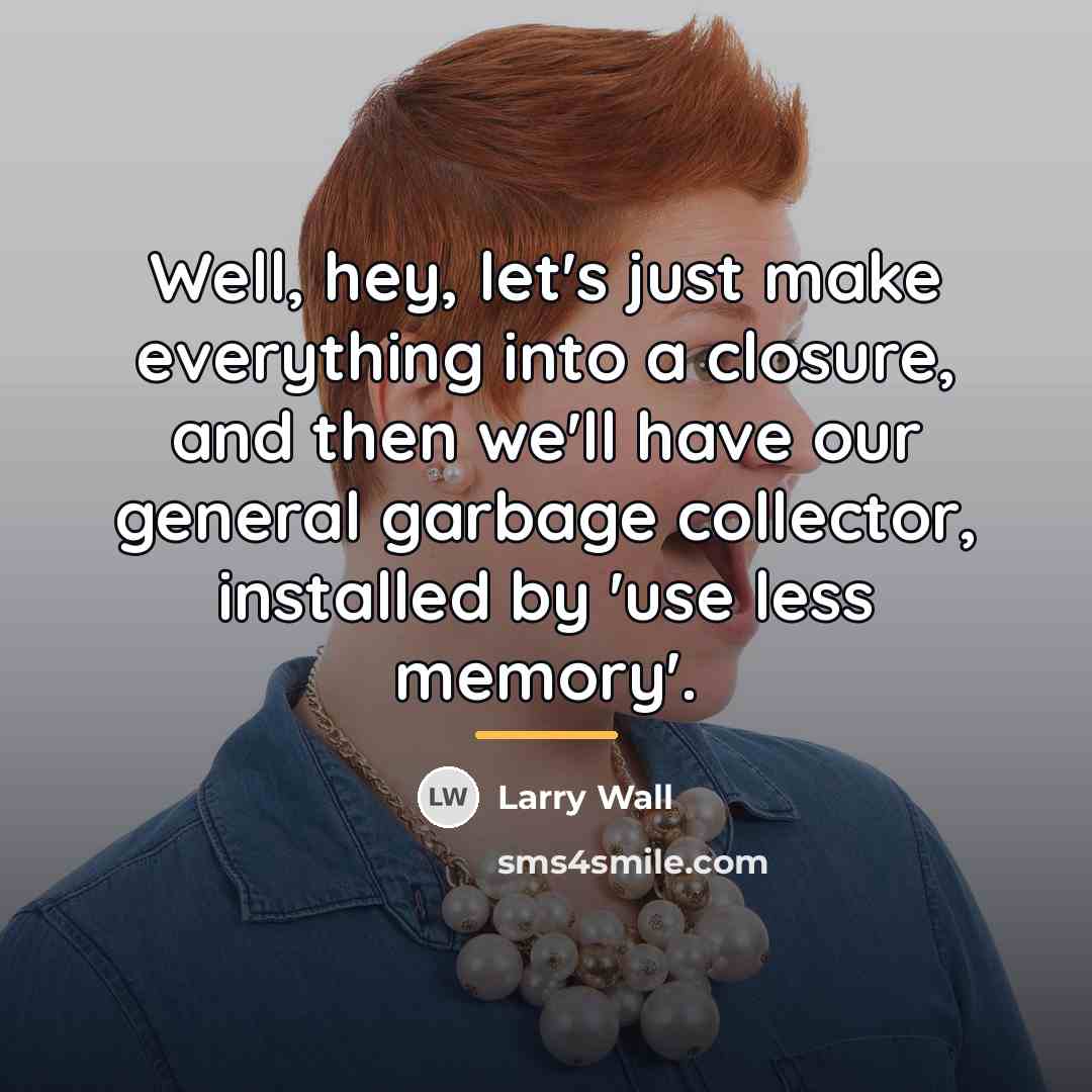 “Well, hey, let's just make everything into a closure, and…” quote by Larry Wall