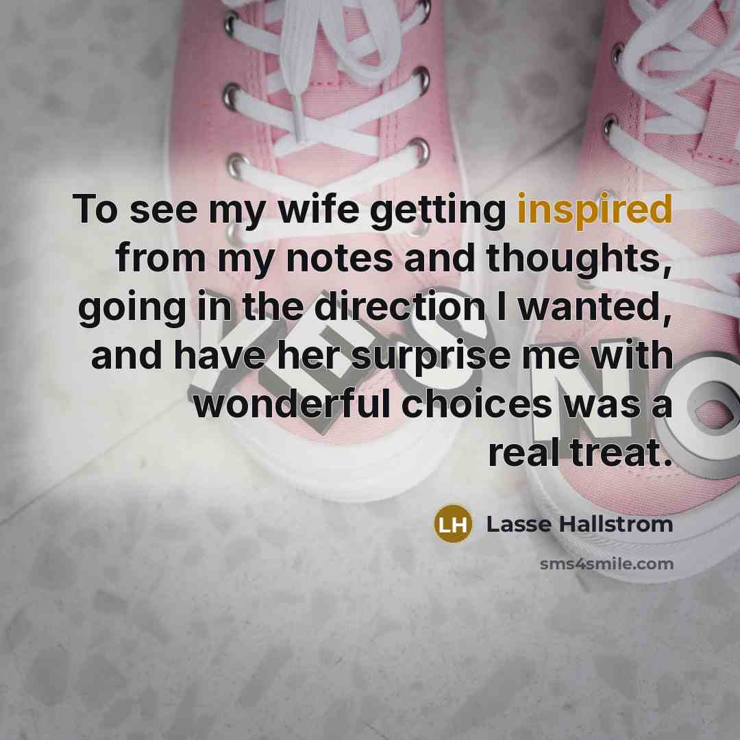 “To see my wife getting inspired from my notes and…” quote by Lasse Hallstrom
