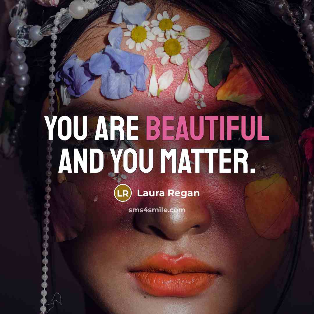 “You are beautiful and you matter.…” quote by Laura Regan